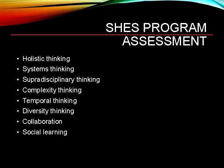 SHES PROGRAM ASSESSMENT • Holistic thinking • Systems thinking • Supradisciplinary thinking • Complexity