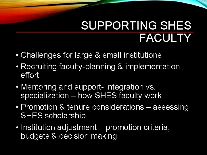 SUPPORTING SHES FACULTY • Challenges for large & small institutions • Recruiting faculty-planning &
