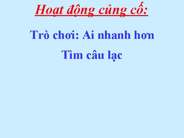 Hoạt động củng cố: Trò chơi: Ai nhanh hơn Tìm câu lạc 