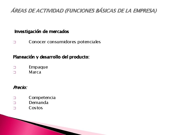 ÁREAS DE ACTIVIDAD (FUNCIONES BÁSICAS DE LA EMPRESA) Investigación de mercados � Conocer consumidores