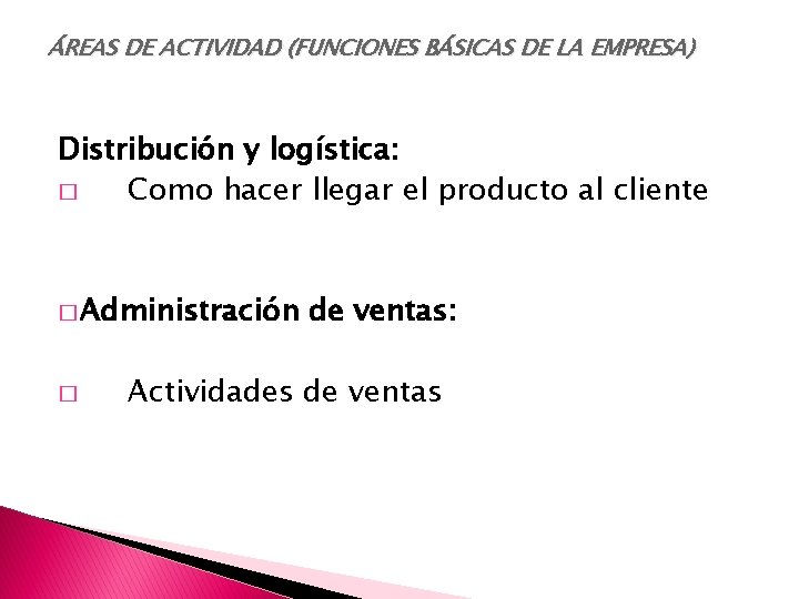 ÁREAS DE ACTIVIDAD (FUNCIONES BÁSICAS DE LA EMPRESA) Distribución y logística: � Como hacer