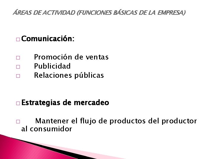 ÁREAS DE ACTIVIDAD (FUNCIONES BÁSICAS DE LA EMPRESA) � Comunicación: � � � Promoción