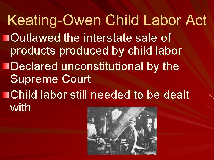 Keating-Owen Child Labor Act Outlawed the interstate sale of products produced by child labor