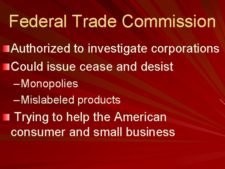 Federal Trade Commission Authorized to investigate corporations Could issue cease and desist – Monopolies