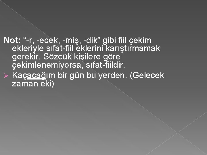 Not: “-r, -ecek, -miş, -dik” gibi fiil çekim ekleriyle sıfat-fiil eklerini karıştırmamak gerekir. Sözcük