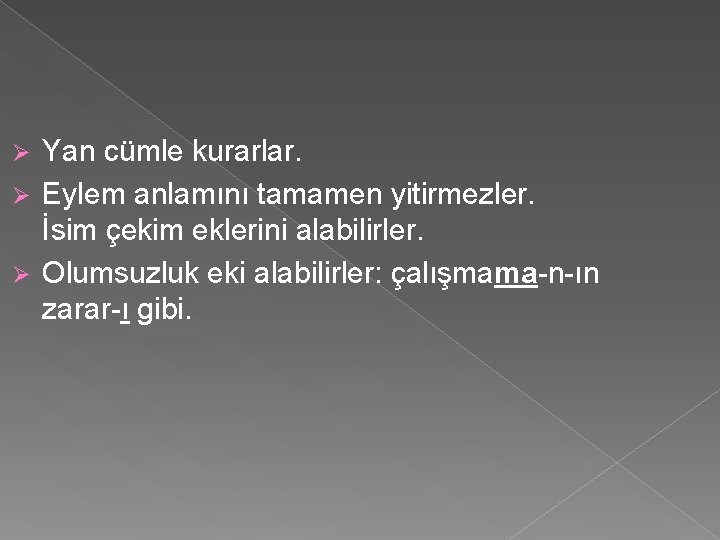 Yan cümle kurarlar. Ø Eylem anlamını tamamen yitirmezler. İsim çekim eklerini alabilirler. Ø Olumsuzluk