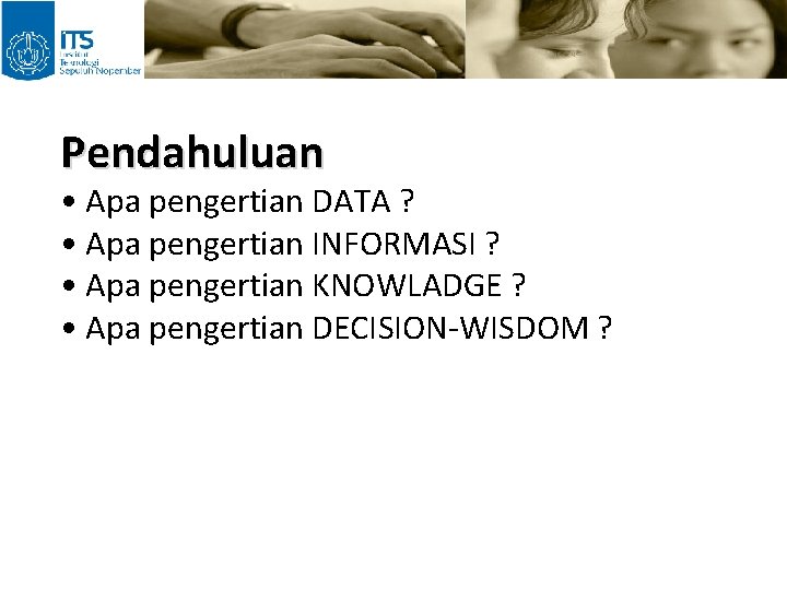 Pendahuluan • Apa pengertian DATA ? • Apa pengertian INFORMASI ? • Apa pengertian