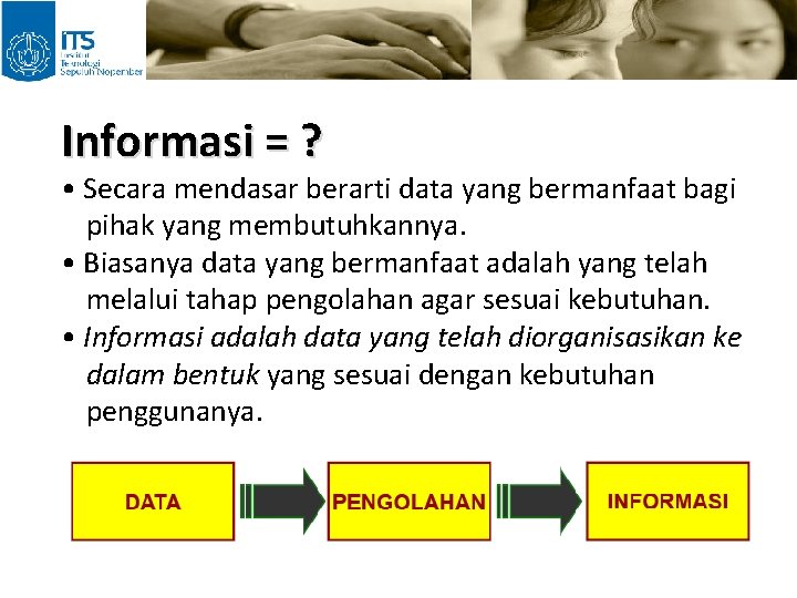 Informasi = ? • Secara mendasar berarti data yang bermanfaat bagi pihak yang membutuhkannya.