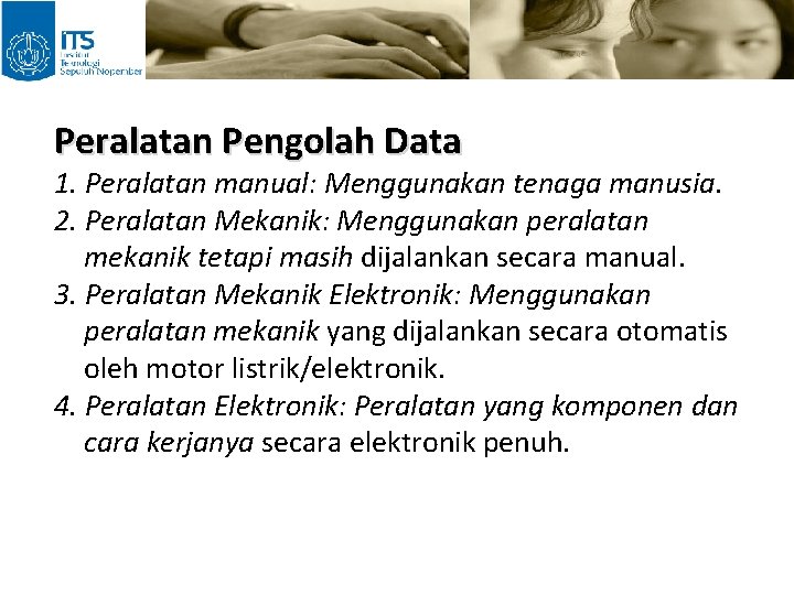 Peralatan Pengolah Data 1. Peralatan manual: Menggunakan tenaga manusia. 2. Peralatan Mekanik: Menggunakan peralatan