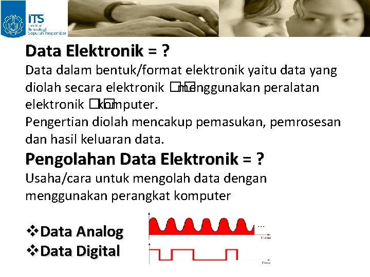 Data Elektronik = ? Data dalam bentuk/format elektronik yaitu data yang diolah secara elektronik