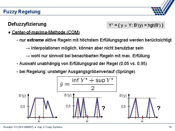 Fuzzy Regelung Defuzzyfizierung Y* = { y Y: B‘(y) = hgt(B‘) } ● Center-of-maxima-Methode