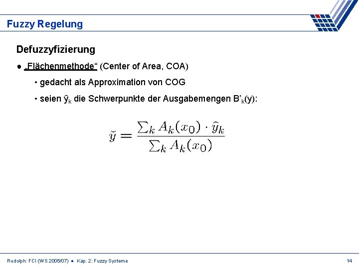 Fuzzy Regelung Defuzzyfizierung ● „Flächenmethode“ (Center of Area, COA) • gedacht als Approximation von