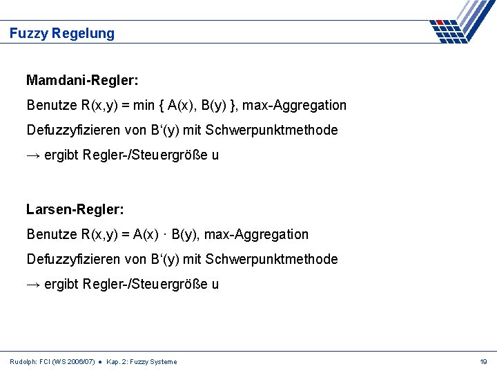 Fuzzy Regelung Mamdani-Regler: Benutze R(x, y) = min { A(x), B(y) }, max-Aggregation Defuzzyfizieren