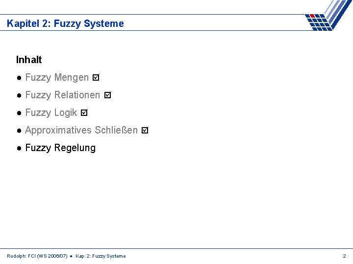 Kapitel 2: Fuzzy Systeme Inhalt ● Fuzzy Mengen ● Fuzzy Relationen ● Fuzzy Logik