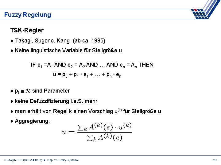 Fuzzy Regelung TSK-Regler ● Takagi, Sugeno, Kang (ab ca. 1985) ● Keine linguistische Variable