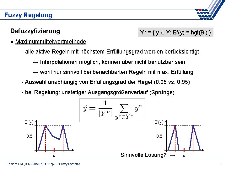 Fuzzy Regelung Defuzzyfizierung Y* = { y Y: B‘(y) = hgt(B‘) } ● Maximummittelwertmethode