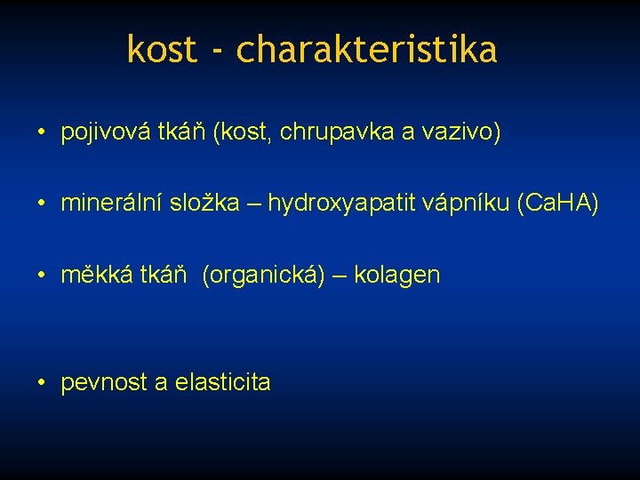 kost - charakteristika • pojivová tkáň (kost, chrupavka a vazivo) • minerální složka –