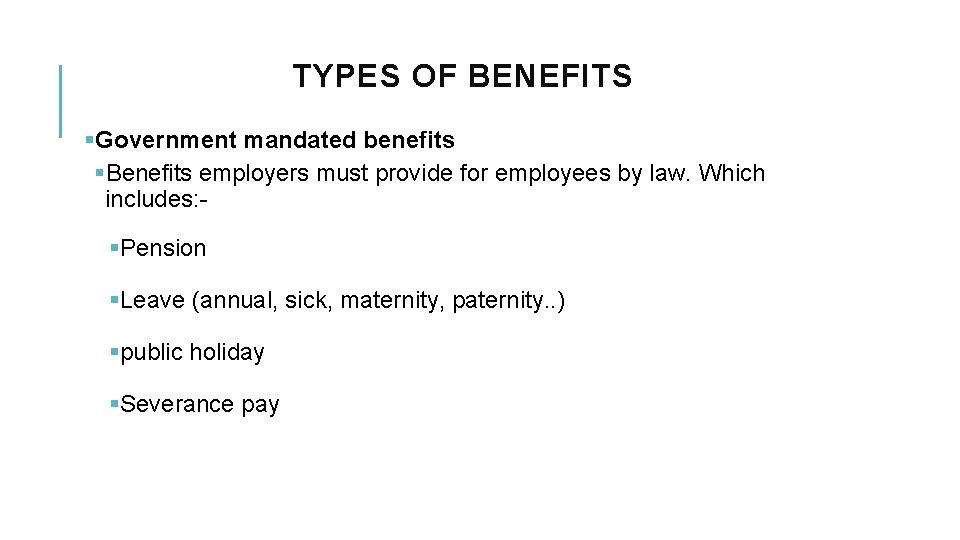 TYPES OF BENEFITS §Government mandated benefits §Benefits employers must provide for employees by law.