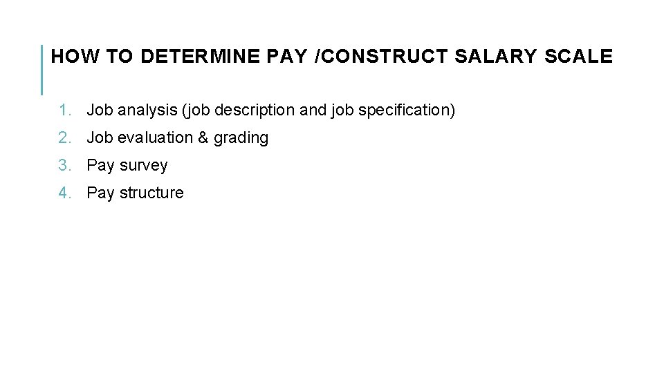 HOW TO DETERMINE PAY /CONSTRUCT SALARY SCALE 1. Job analysis (job description and job