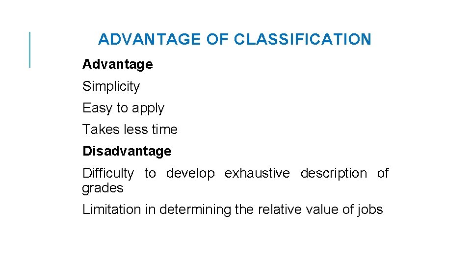 ADVANTAGE OF CLASSIFICATION Advantage Simplicity Easy to apply Takes less time Disadvantage Difficulty to