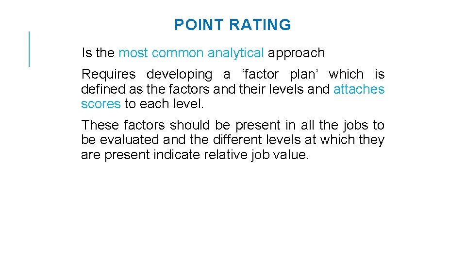 POINT RATING Is the most common analytical approach Requires developing a ‘factor plan’ which