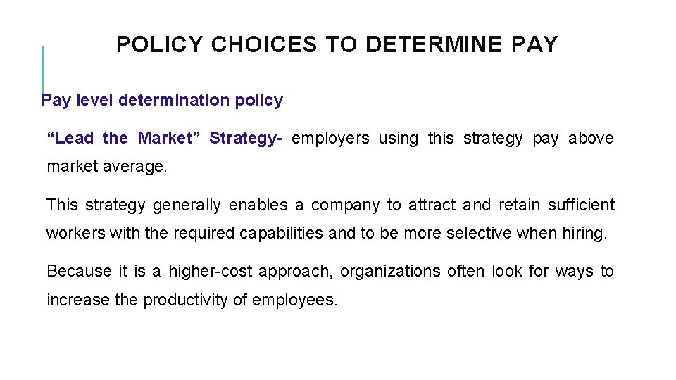 POLICY CHOICES TO DETERMINE PAY Pay level determination policy “Lead the Market” Strategy- employers