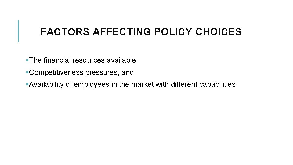 FACTORS AFFECTING POLICY CHOICES §The financial resources available §Competitiveness pressures, and §Availability of employees