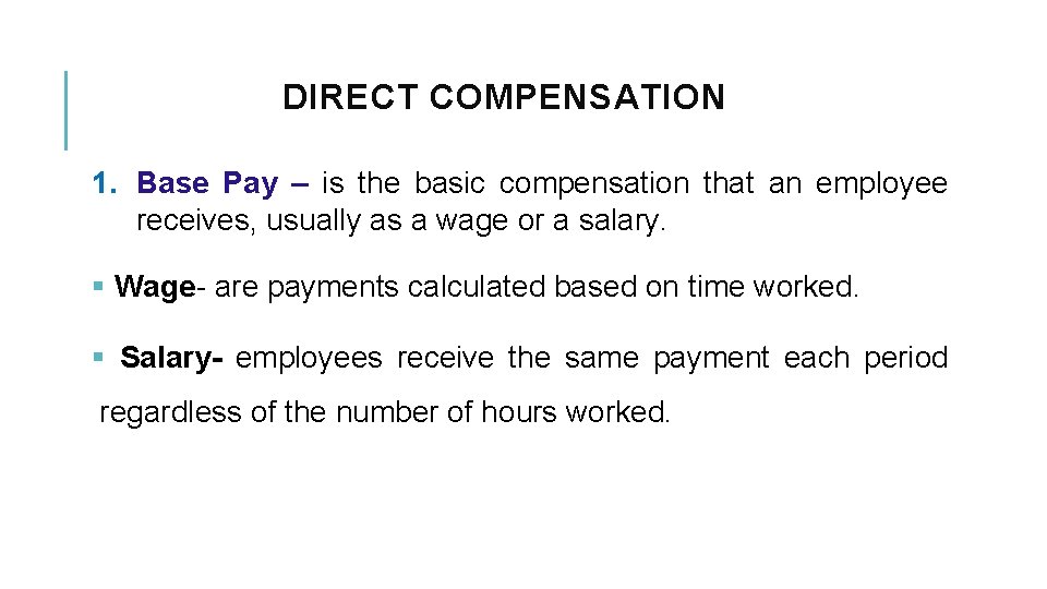 DIRECT COMPENSATION 1. Base Pay – is the basic compensation that an employee receives,