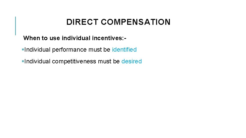 DIRECT COMPENSATION When to use individual incentives: - §Individual performance must be identified §Individual