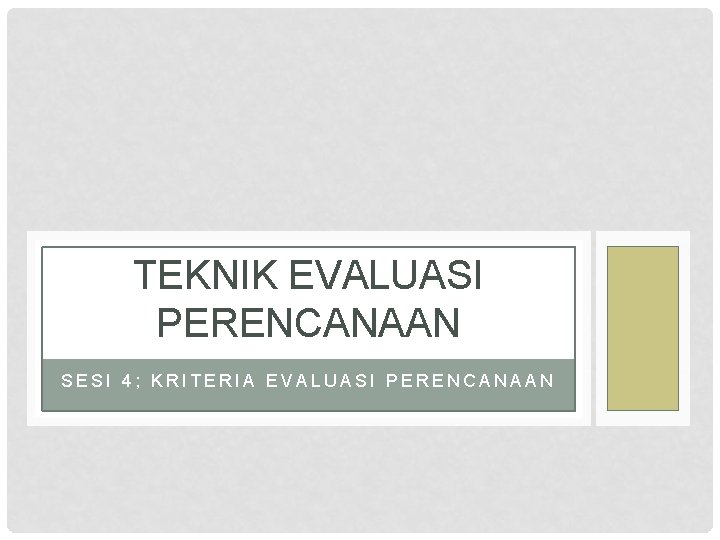 TEKNIK EVALUASI PERENCANAAN SESI 4; KRITERIA EVALUASI PERENCANAAN 