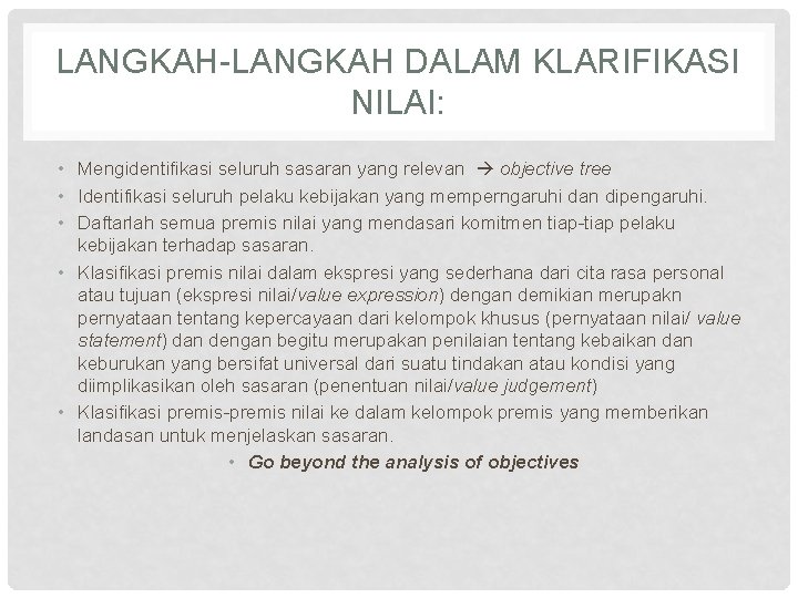 LANGKAH-LANGKAH DALAM KLARIFIKASI NILAI: • Mengidentifikasi seluruh sasaran yang relevan objective tree • Identifikasi LANGKAH-LANGKAH DALAM KLARIFIKASI NILAI: • Mengidentifikasi seluruh sasaran yang relevan objective tree • Identifikasi