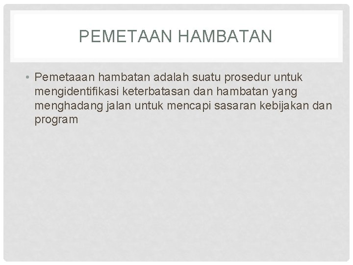 PEMETAAN HAMBATAN • Pemetaaan hambatan adalah suatu prosedur untuk mengidentifikasi keterbatasan dan hambatan yang