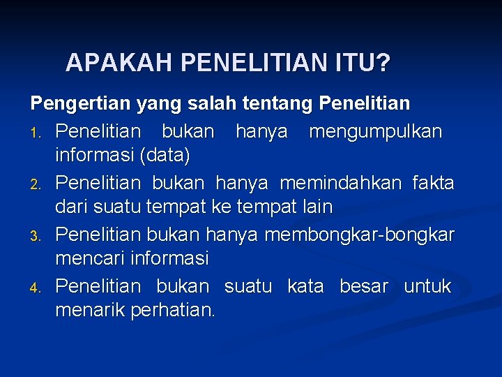 APAKAH PENELITIAN ITU? Pengertian yang salah tentang Penelitian 1. Penelitian bukan hanya mengumpulkan informasi