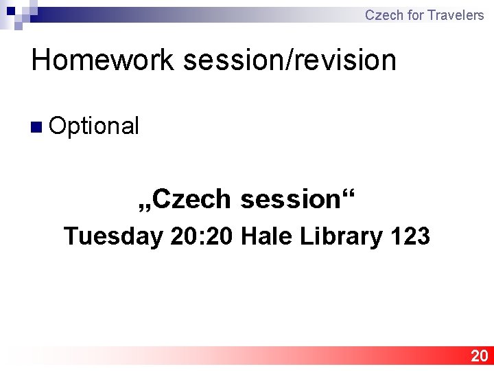 Czech for Travelers Homework session/revision n Optional „Czech session“ Tuesday 20: 20 Hale Library