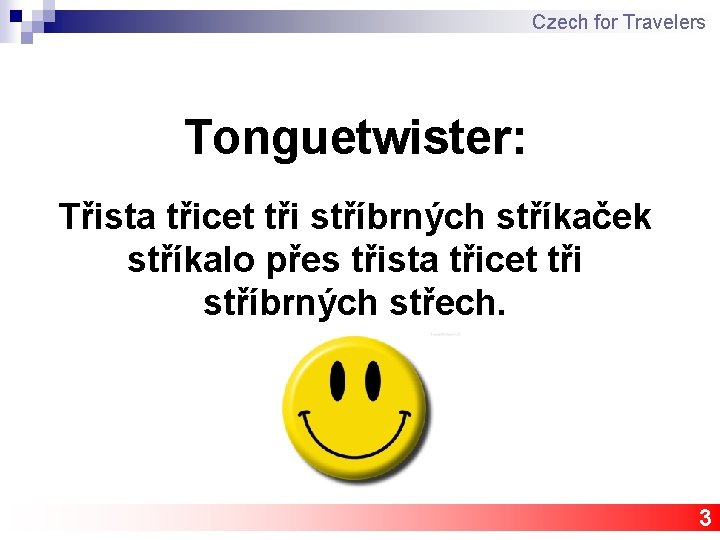 Czech for Travelers Tonguetwister: Třista třicet tři stříbrných stříkaček stříkalo přes třista třicet tři