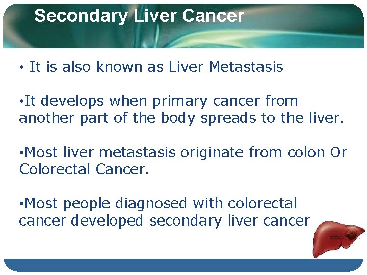 Secondary Liver Cancer • It is also known as Liver Metastasis • It develops