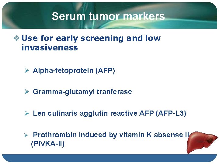 Serum tumor markers Use for early screening and low invasiveness Alpha-fetoprotein (AFP) Gramma-glutamyl tranferase