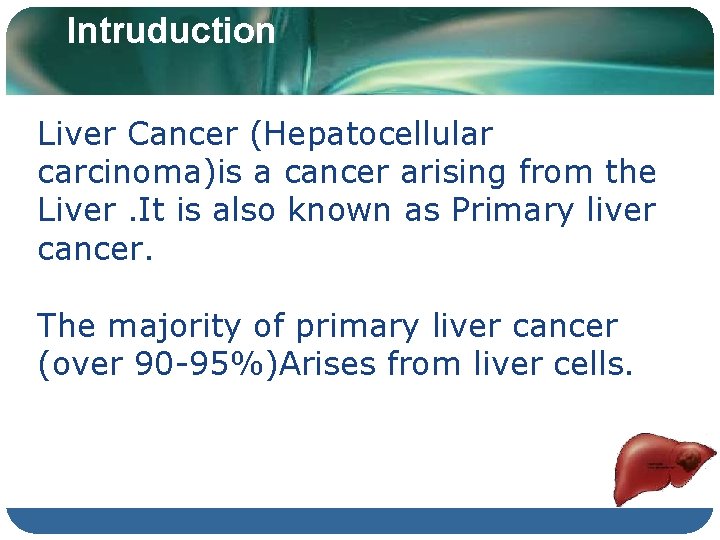 Intruduction Liver Cancer (Hepatocellular carcinoma)is a cancer arising from the Liver. It is also