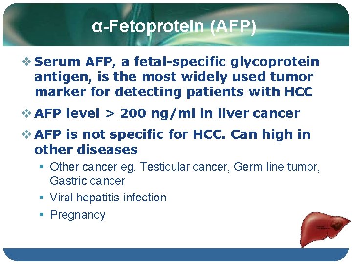 α-Fetoprotein (AFP) Serum AFP, a fetal-specific glycoprotein antigen, is the most widely used tumor