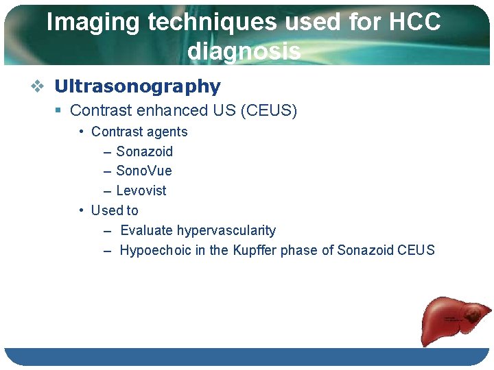 Imaging techniques used for HCC diagnosis Ultrasonography Contrast enhanced US (CEUS) • Contrast agents