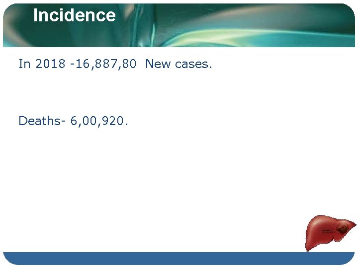 Incidence In 2018 -16, 887, 80 New cases. Deaths- 6, 00, 920. 