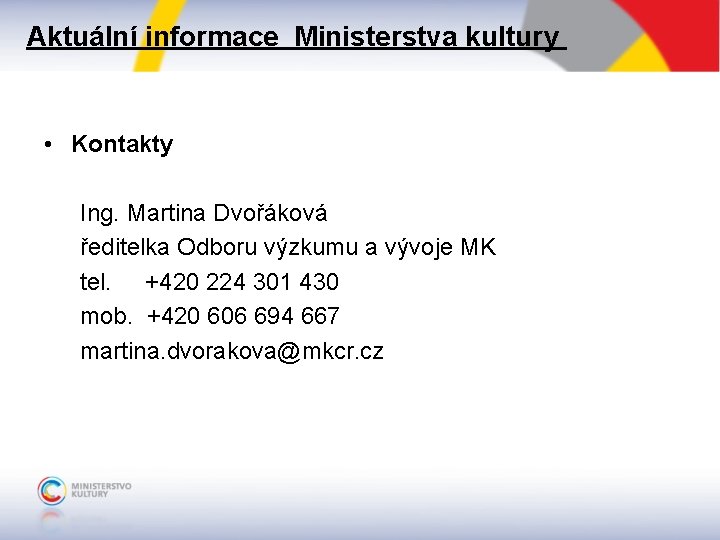 Aktuální informace Ministerstva kultury • Kontakty Ing. Martina Dvořáková ředitelka Odboru výzkumu a vývoje