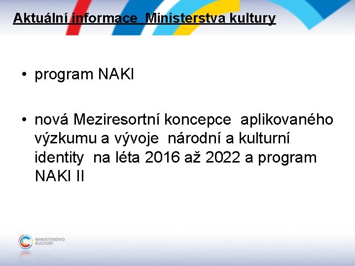 Aktuální informace Ministerstva kultury • program NAKI • nová Meziresortní koncepce aplikovaného výzkumu a