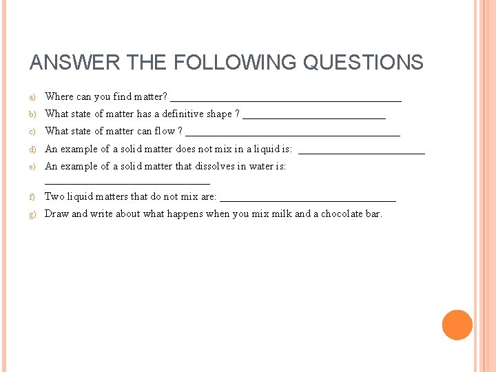 ANSWER THE FOLLOWING QUESTIONS a) Where can you find matter? _____________________ b) What state