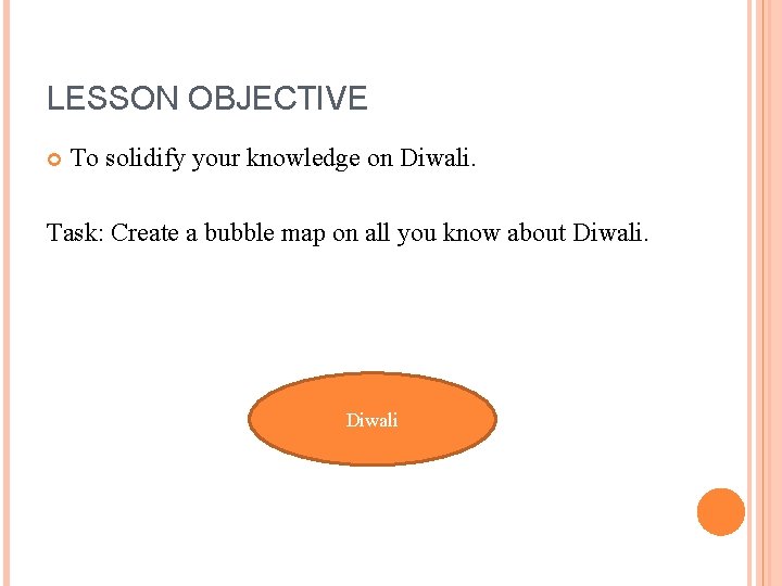 LESSON OBJECTIVE To solidify your knowledge on Diwali. Task: Create a bubble map on