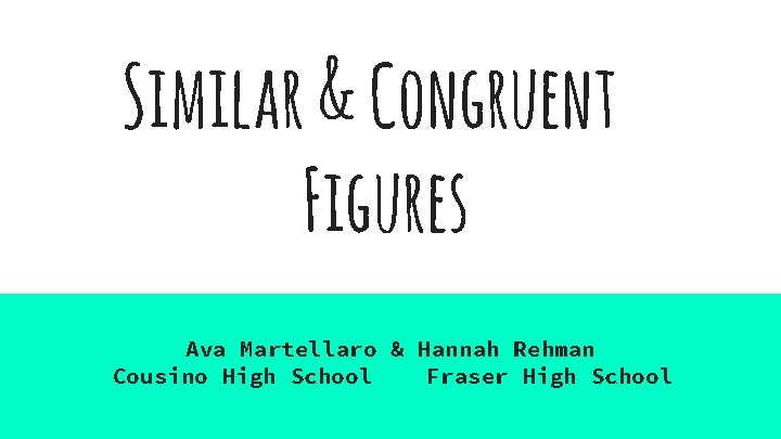 Similar & Congruent Figures Ava Martellaro & Hannah Rehman Cousino High School Fraser High