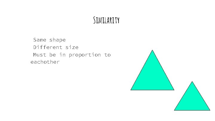 Similarity Same shape Different size Must be in proportion to eachother 