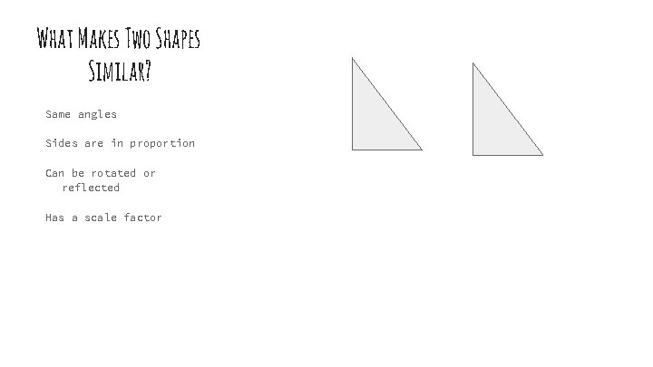 What Makes Two Shapes Similar? Same angles Sides are in proportion Can be rotated