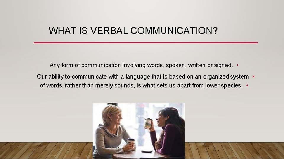 WHAT IS VERBAL COMMUNICATION? Any form of communication involving words, spoken, written or signed.