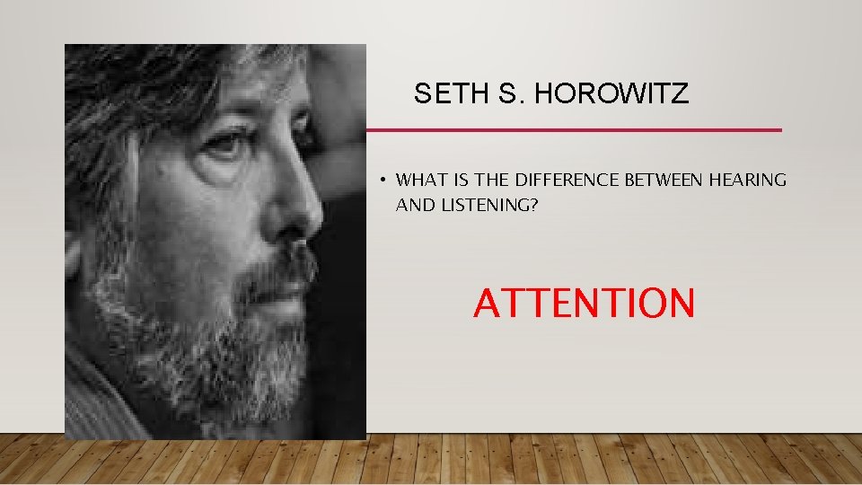 SETH S. HOROWITZ • WHAT IS THE DIFFERENCE BETWEEN HEARING AND LISTENING? ATTENTION 